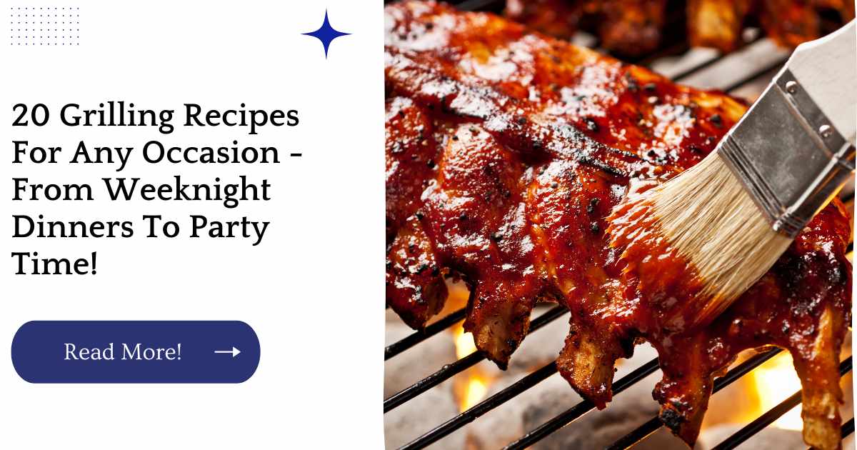 20 Grilling Recipes For Any Occasion - From Weeknight Dinners To Party Time!