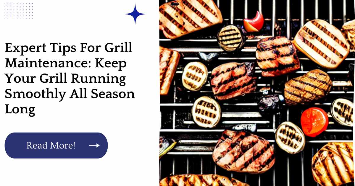 Expert Tips For Grill Maintenance: Keep Your Grill Running Smoothly All Season Long