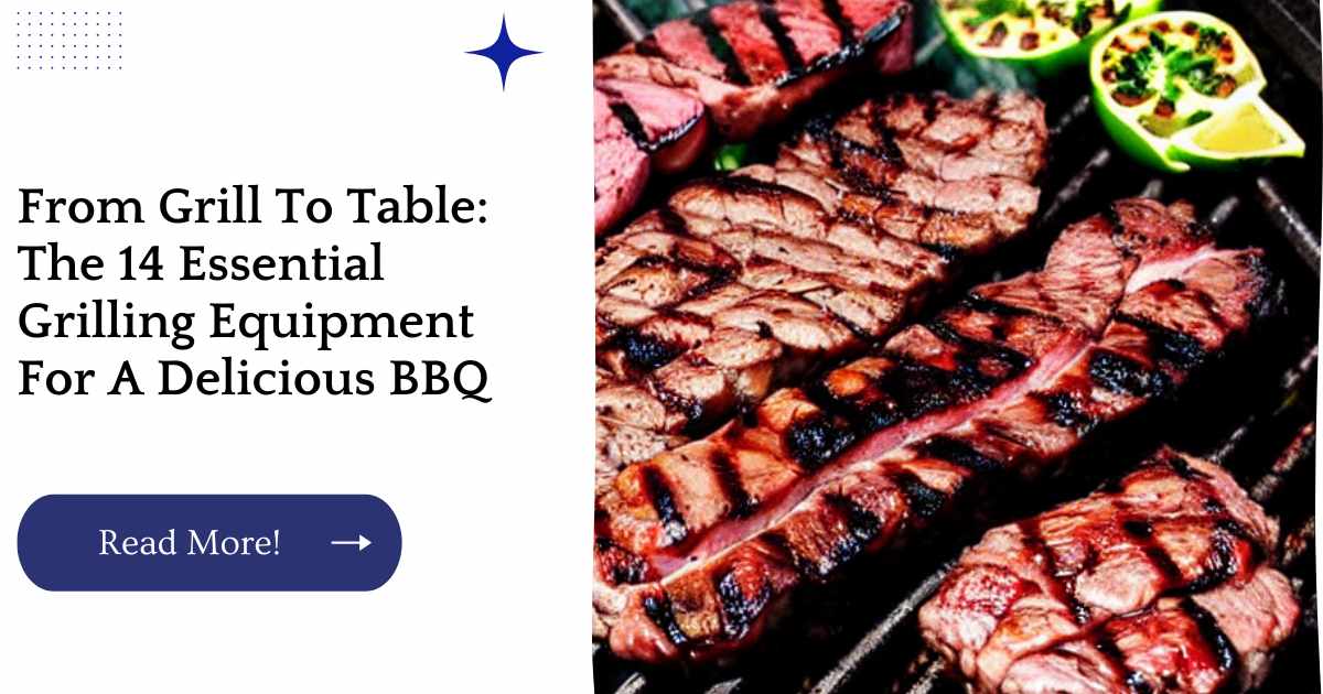 From Grill To Table: The 14 Essential Grilling Equipment For A Delicious BBQ