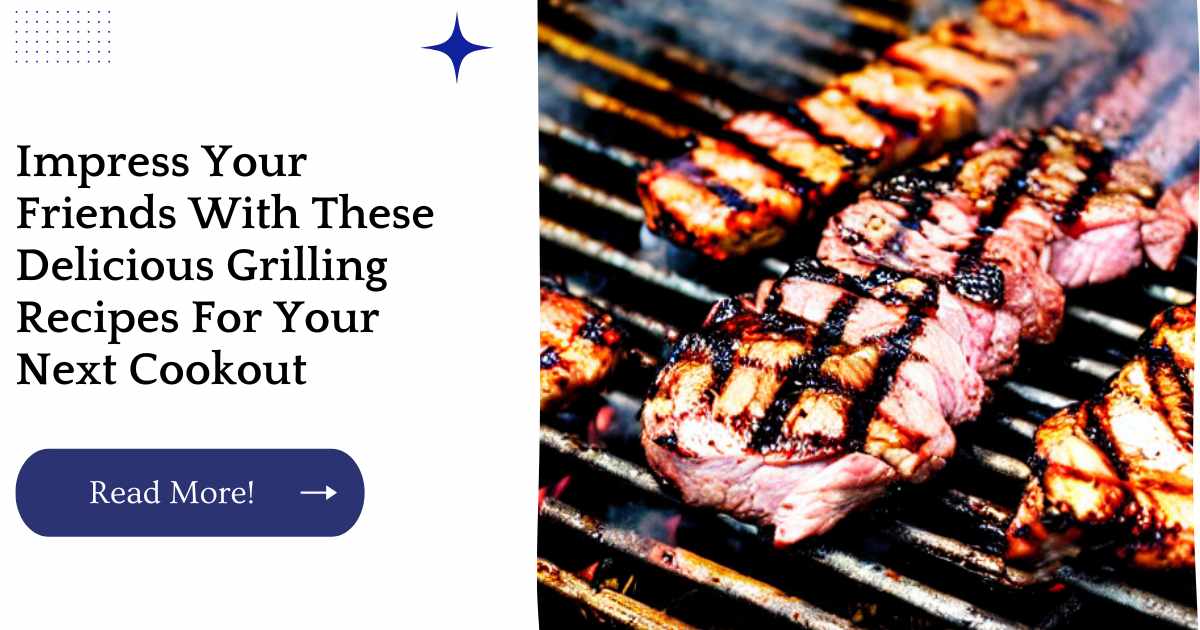 Impress Your Friends With These Delicious Grilling Recipes For Your Next Cookout