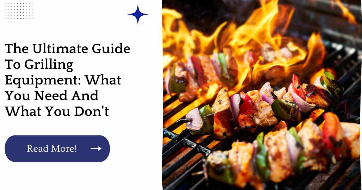 The Ultimate Guide To Grilling Equipment: What You Need And What You Don't