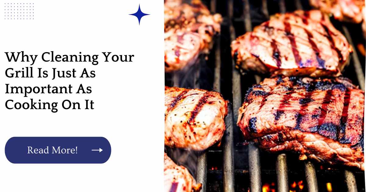 Why Cleaning Your Grill Is Just As Important As Cooking On It